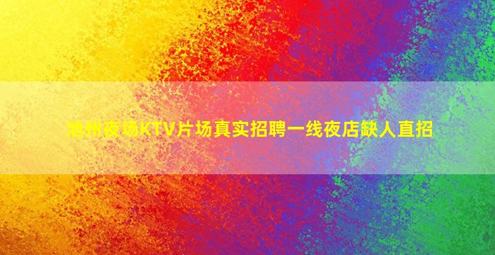 池州夜场KTV片场真实招聘一线夜店缺人直招